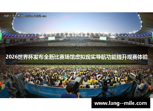 2026世界杯发布全新比赛场馆虚拟现实导航功能提升观赛体验