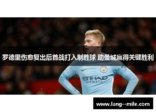 罗德里伤愈复出后首战打入制胜球 助曼城赢得关键胜利